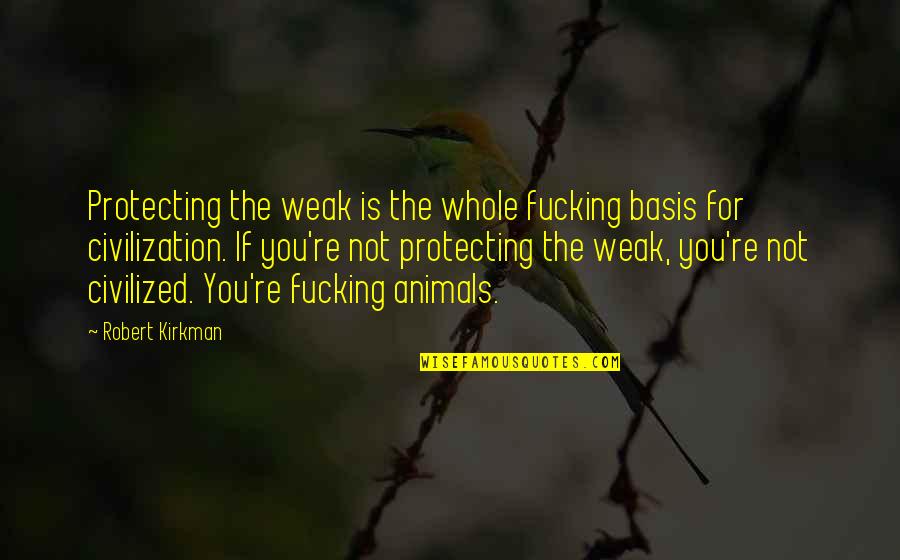 Quotes Inviting Chief Guest Quotes By Robert Kirkman: Protecting the weak is the whole fucking basis Quotes Inviting Chief Guest Quotes By Robert Kirkman: Protecting the weak is the whole fucking basis