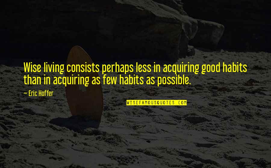 Quotes Inviting Party Quotes By Eric Hoffer: Wise living consists perhaps less in acquiring good