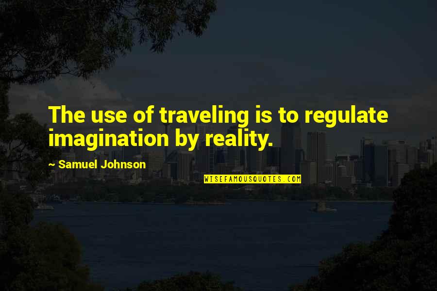 Quotes Ironside Quotes By Samuel Johnson: The use of traveling is to regulate imagination