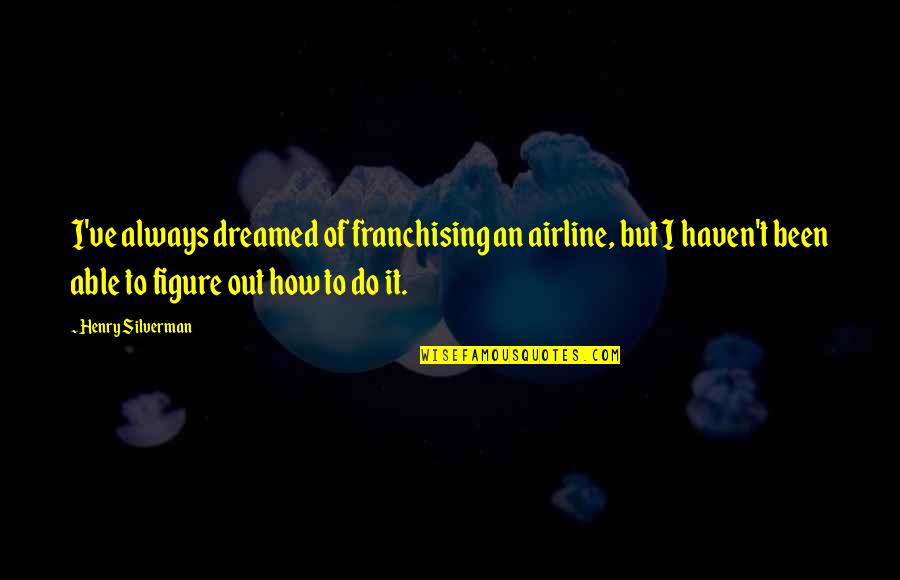 Quotes Issa Quotes By Henry Silverman: I've always dreamed of franchising an airline, but