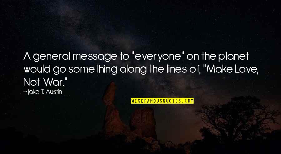 Quotes Issa Quotes By Jake T. Austin: A general message to "everyone" on the planet
