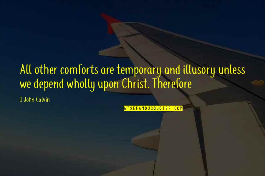 Quotes Issa Quotes By John Calvin: All other comforts are temporary and illusory unless