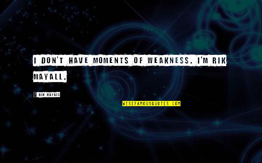 Quotes Itachi Indo Quotes By Rik Mayall: I don't have moments of weakness. I'm Rik