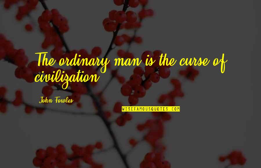 Quotes Italiano Inglese Quotes By John Fowles: The ordinary man is the curse of civilization.