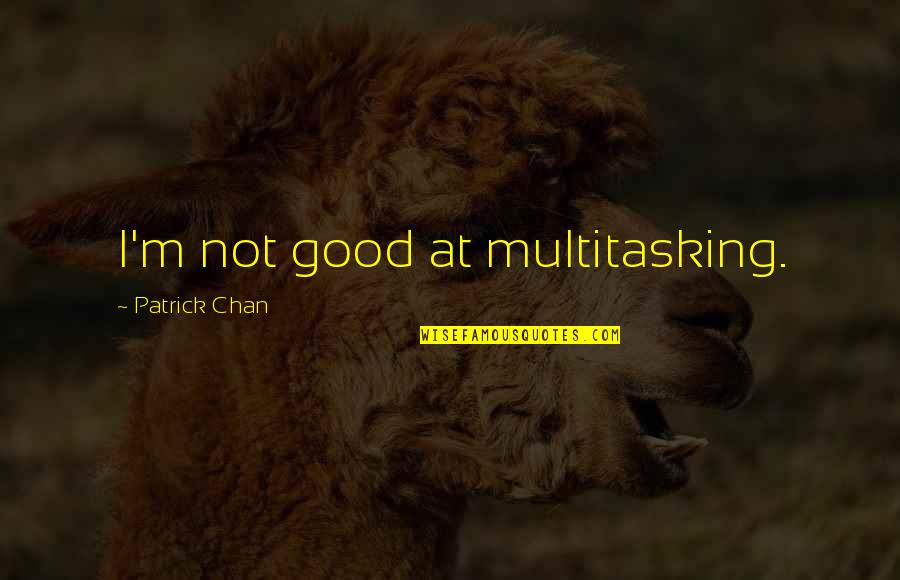 Quotes Jake And Amir Quotes By Patrick Chan: I'm not good at multitasking.