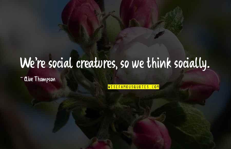 Quotes Janosch Quotes By Clive Thompson: We're social creatures, so we think socially.