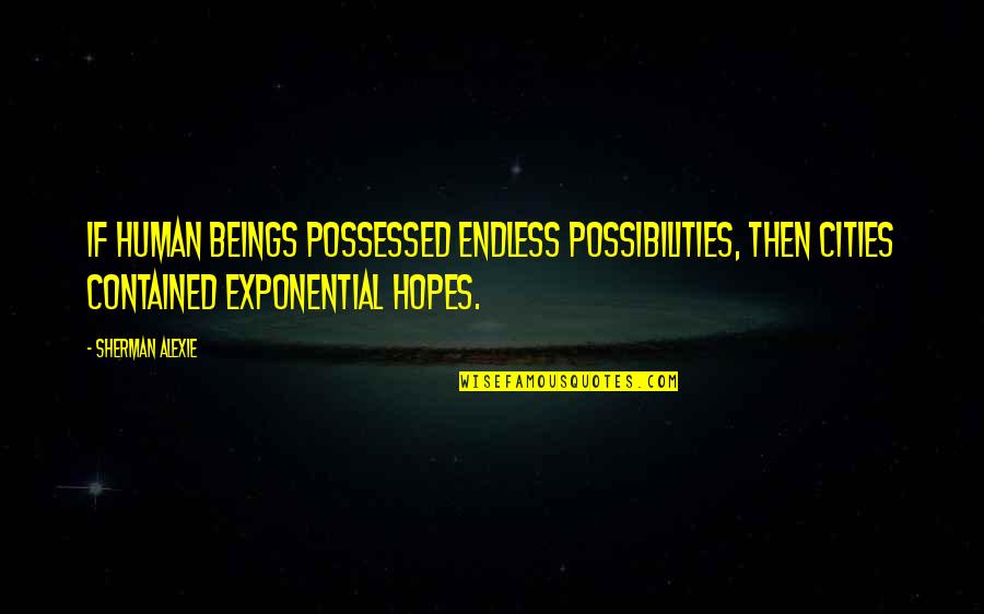 Quotes Japin Quotes By Sherman Alexie: If human beings possessed endless possibilities, then cities