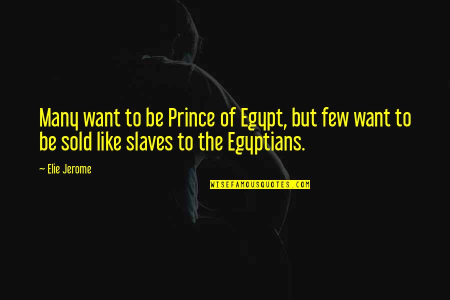 Quotes Jerome Quotes By Elie Jerome: Many want to be Prince of Egypt, but