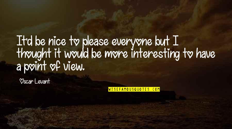 Quotes Joey Friends Quotes By Oscar Levant: It'd be nice to please everyone but I Quotes Joey Friends Quotes By Oscar Levant: It'd be nice to please everyone but I