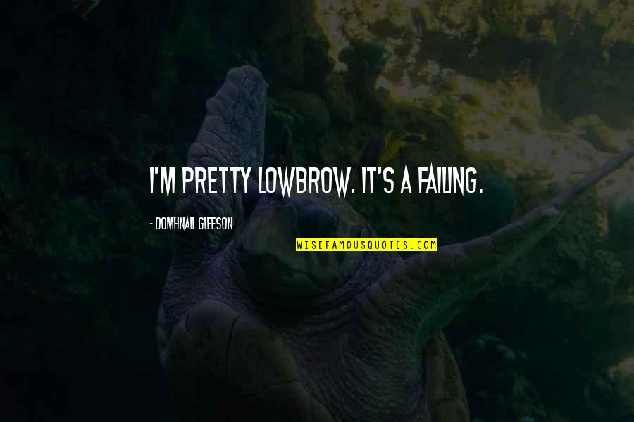 Quotes Jurassic Park 3 Quotes By Domhnall Gleeson: I'm pretty lowbrow. It's a failing. Quotes Jurassic Park 3 Quotes By Domhnall Gleeson: I'm pretty lowbrow. It's a failing.