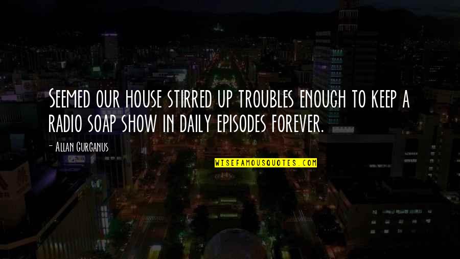 Quotes Kafka On The Shore Quotes By Allan Gurganus: Seemed our house stirred up troubles enough to