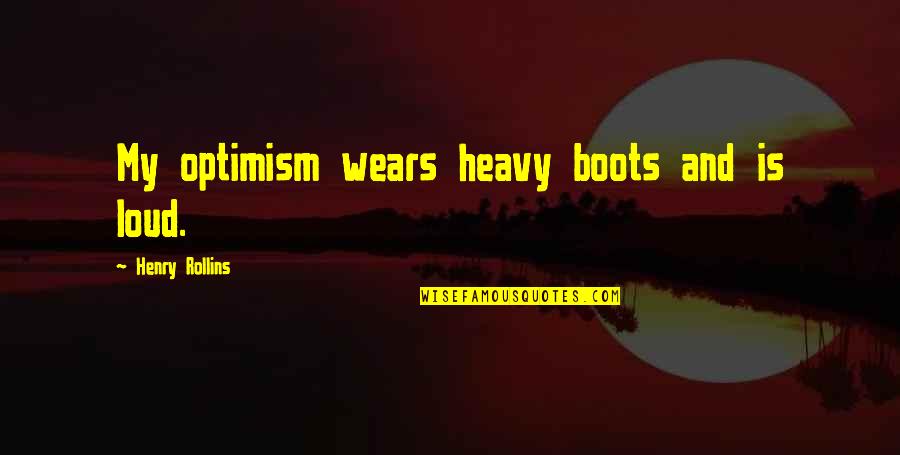 Quotes Kamina Quotes By Henry Rollins: My optimism wears heavy boots and is loud.