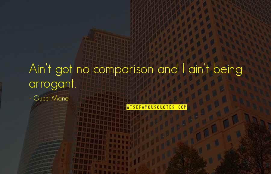 Quotes Kant Freedom Quotes By Gucci Mane: Ain't got no comparison and I ain't being