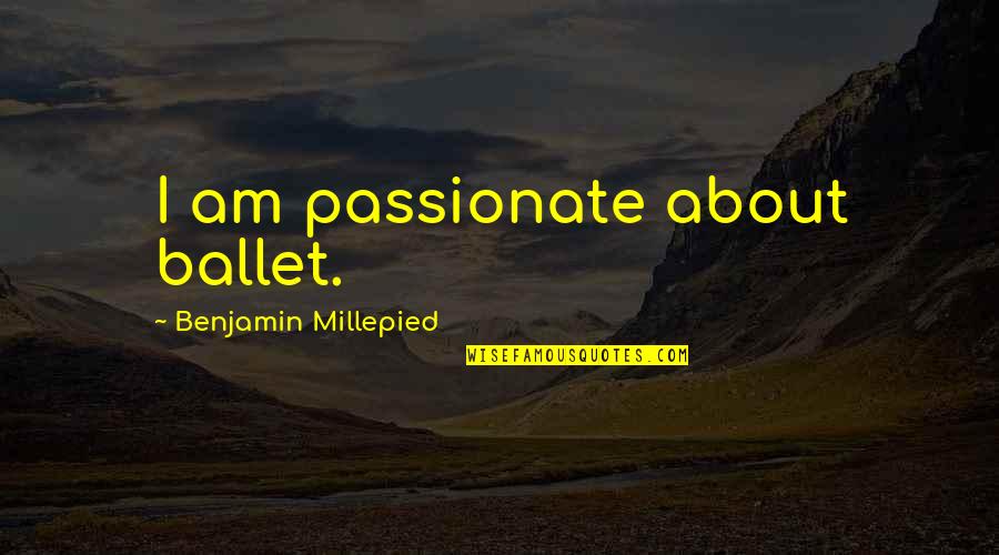 Quotes Karakter Anime Quotes By Benjamin Millepied: I am passionate about ballet.