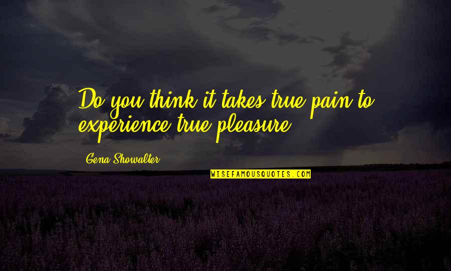 Quotes Karakter Anime Quotes By Gena Showalter: Do you think it takes true pain to