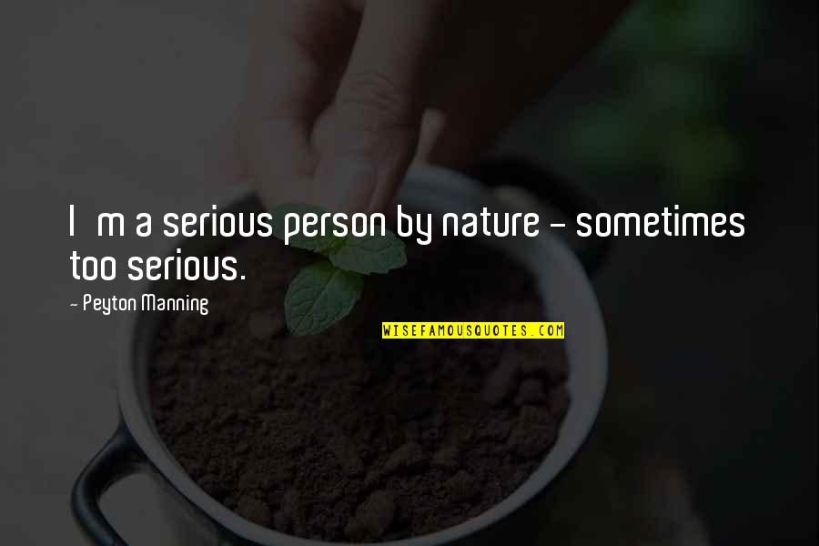 Quotes Karen Outnumbered Quotes By Peyton Manning: I'm a serious person by nature - sometimes