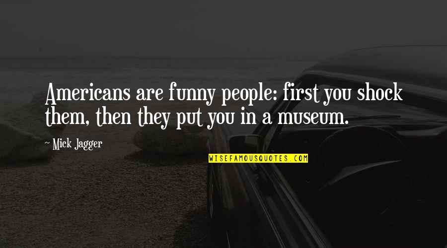 Quotes Kebenaran Quotes By Mick Jagger: Americans are funny people: first you shock them,