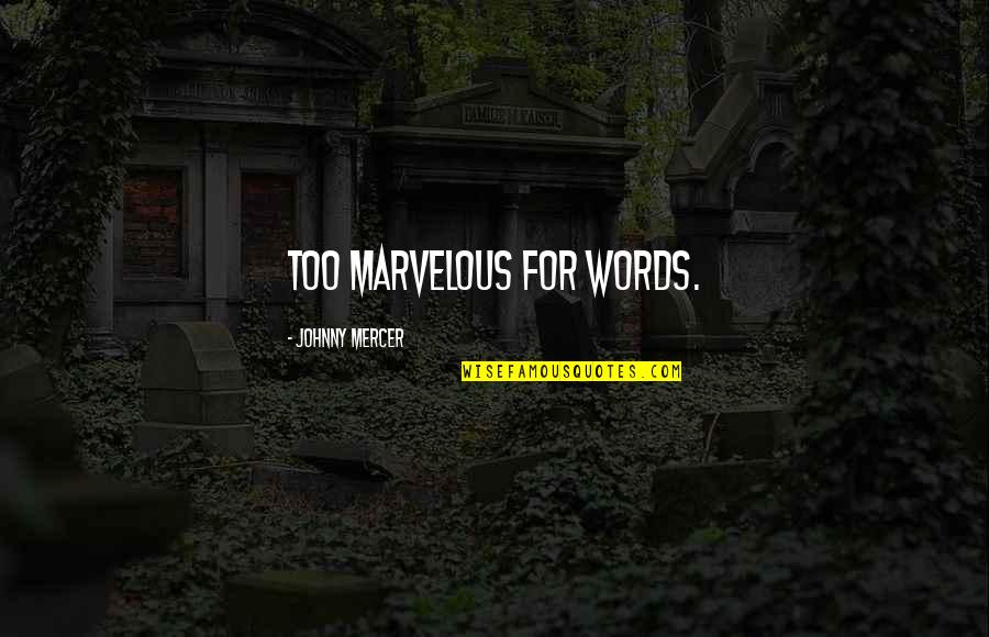 Quotes Keberuntungan Quotes By Johnny Mercer: Too marvelous for words.