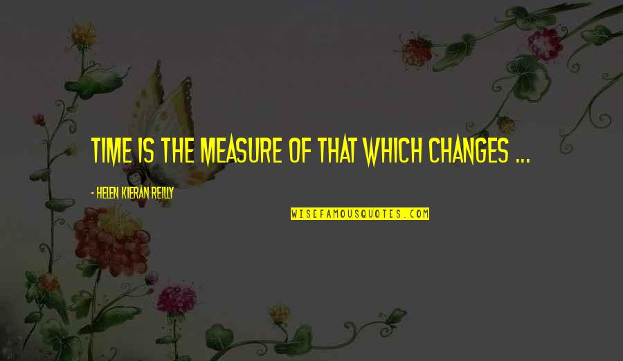 Quotes Kebodohan Quotes By Helen Kieran Reilly: Time is the measure of that which changes