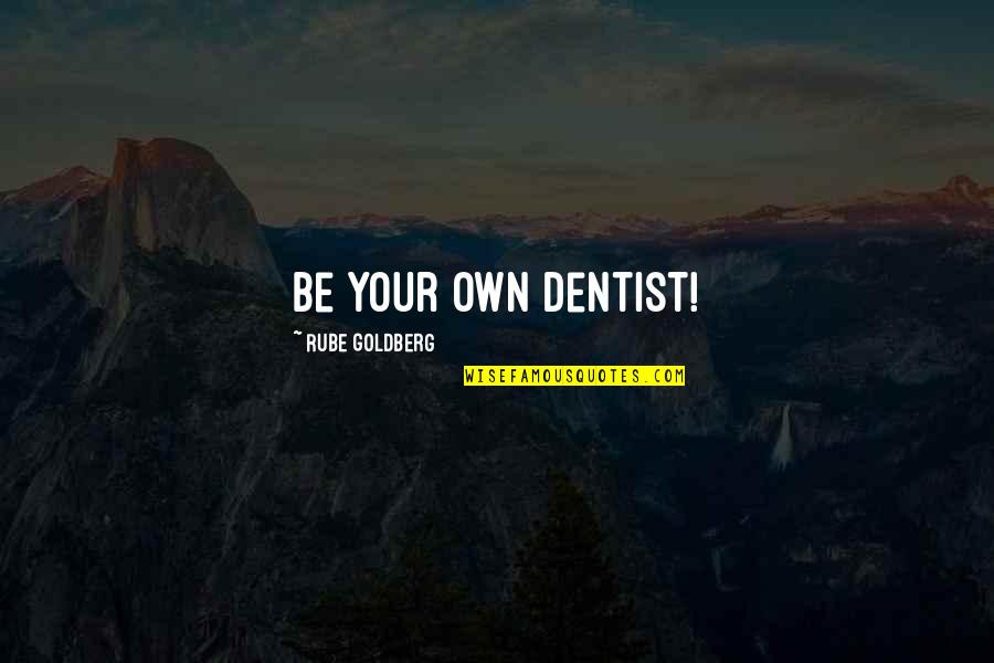 Quotes Kehidupan Dan Cinta Quotes By Rube Goldberg: Be your own dentist!