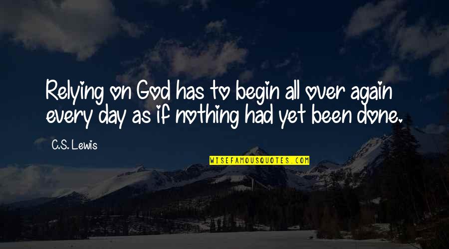 Quotes Kelahiran Quotes By C.S. Lewis: Relying on God has to begin all over