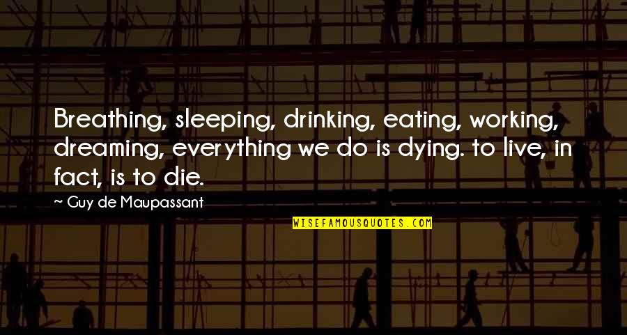 Quotes Kelahiran Quotes By Guy De Maupassant: Breathing, sleeping, drinking, eating, working, dreaming, everything we