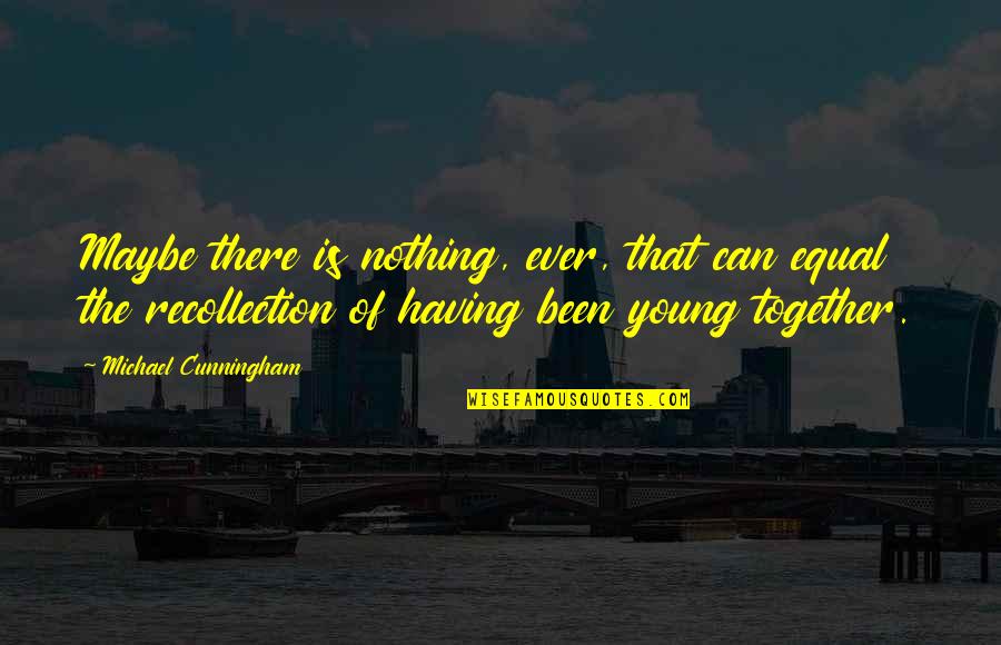 Quotes Kelahiran Quotes By Michael Cunningham: Maybe there is nothing, ever, that can equal
