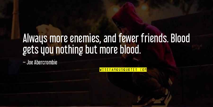 Quotes Kelly Misfits Quotes By Joe Abercrombie: Always more enemies, and fewer friends. Blood gets Quotes Kelly Misfits Quotes By Joe Abercrombie: Always more enemies, and fewer friends. Blood gets