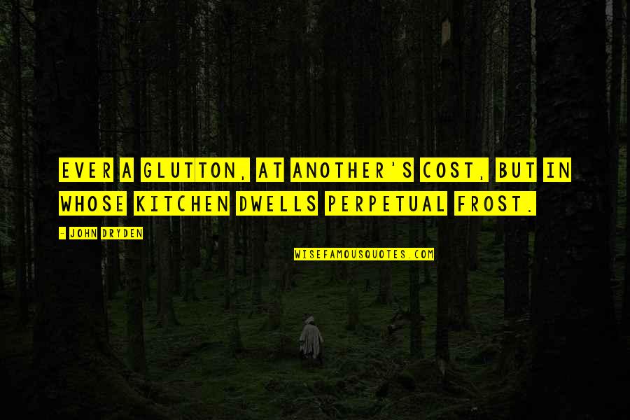 Quotes Kelly Misfits Quotes By John Dryden: Ever a glutton, at another's cost, But in