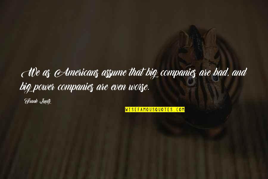 Quotes Keluarga Bahasa Inggris Quotes By Frank Luntz: We as Americans assume that big companies are