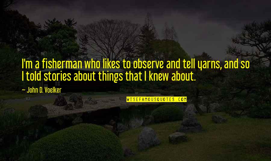 Quotes Keluarga Quotes By John D. Voelker: I'm a fisherman who likes to observe and