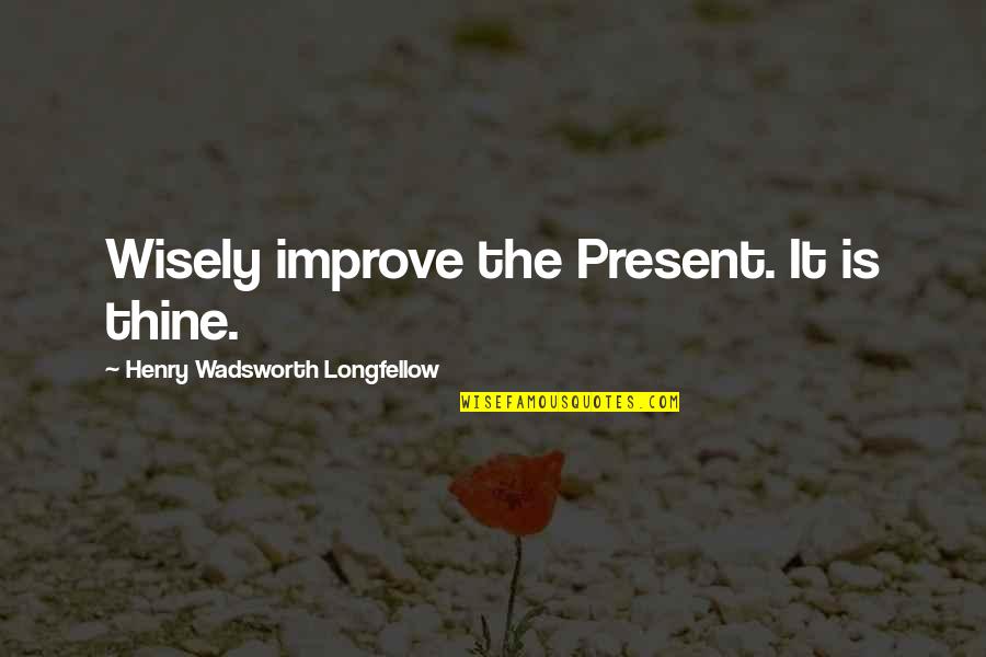 Quotes Kemanusiaan Quotes By Henry Wadsworth Longfellow: Wisely improve the Present. It is thine.