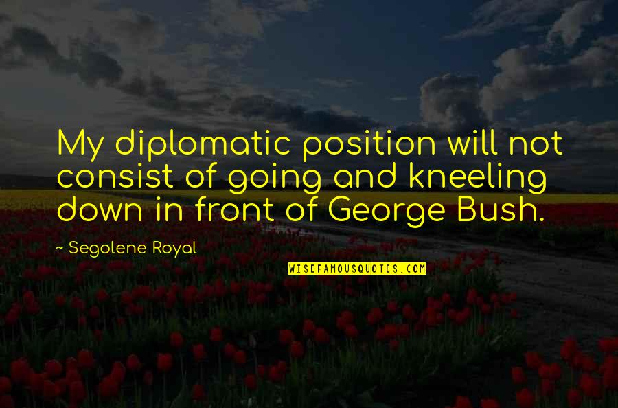 Quotes Kenneth Cole Quotes By Segolene Royal: My diplomatic position will not consist of going