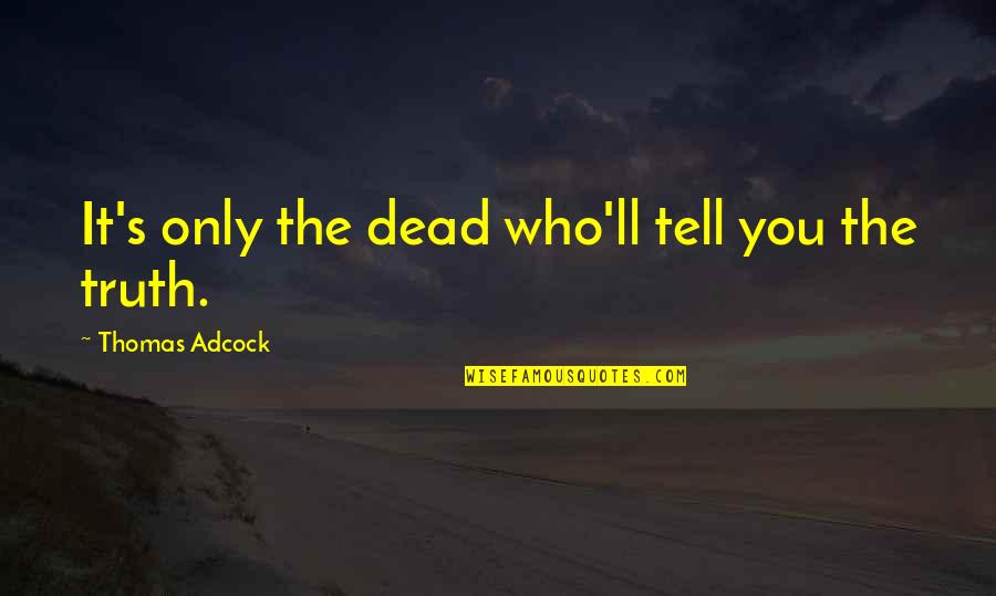 Quotes Kepedulian Quotes By Thomas Adcock: It's only the dead who'll tell you the