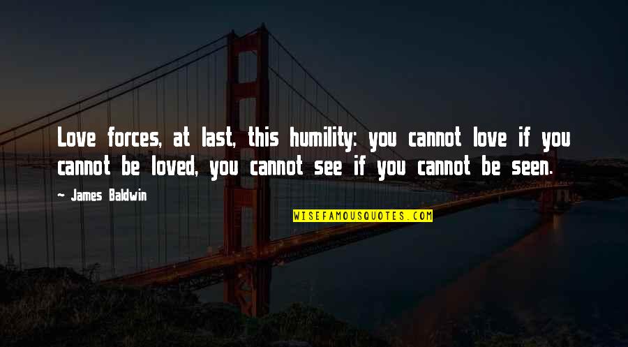Quotes Keren Dalam Bahasa Inggris Quotes By James Baldwin: Love forces, at last, this humility: you cannot
