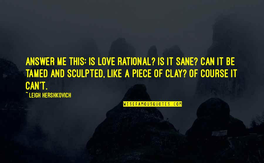 Quotes Keren Indonesia Quotes By Leigh Hershkovich: Answer me this: Is love rational? Is it