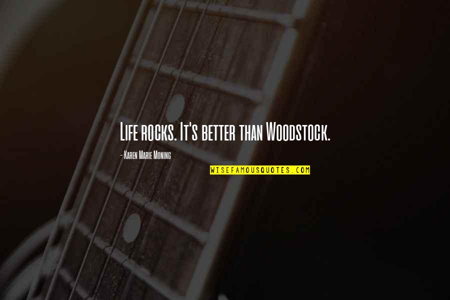 Quotes Keyword Search Quotes By Karen Marie Moning: Life rocks. It's better than Woodstock.