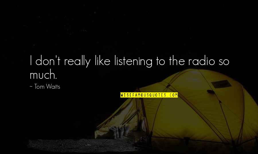 Quotes Kickass 2 Quotes By Tom Waits: I don't really like listening to the radio