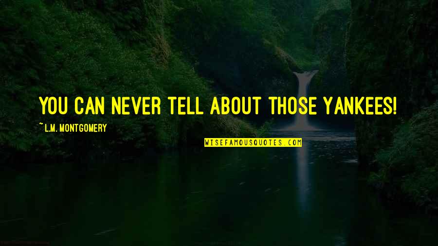 Quotes Killian Jones Quotes By L.M. Montgomery: You can never tell about those Yankees! Quotes Killian Jones Quotes By L.M. Montgomery: You can never tell about those Yankees!