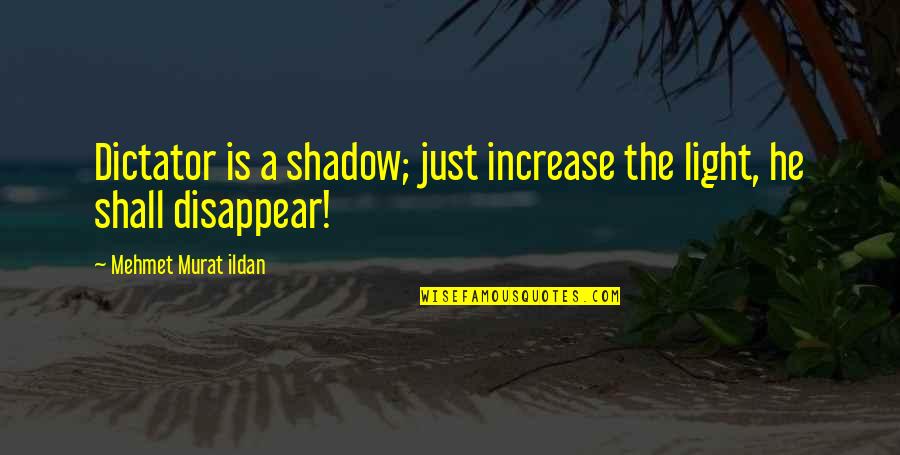 Quotes Killian Jones Quotes By Mehmet Murat Ildan: Dictator is a shadow; just increase the light, Quotes Killian Jones Quotes By Mehmet Murat Ildan: Dictator is a shadow; just increase the light,