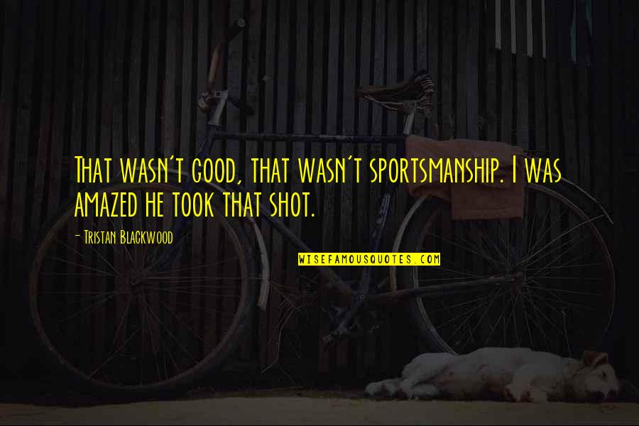 Quotes Kol Mikaelson Quotes By Tristan Blackwood: That wasn't good, that wasn't sportsmanship. I was Quotes Kol Mikaelson Quotes By Tristan Blackwood: That wasn't good, that wasn't sportsmanship. I was