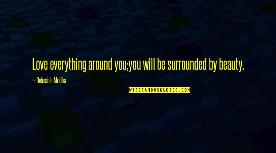 Quotes Kotor 2 Quotes By Debasish Mridha: Love everything around you;you will be surrounded by