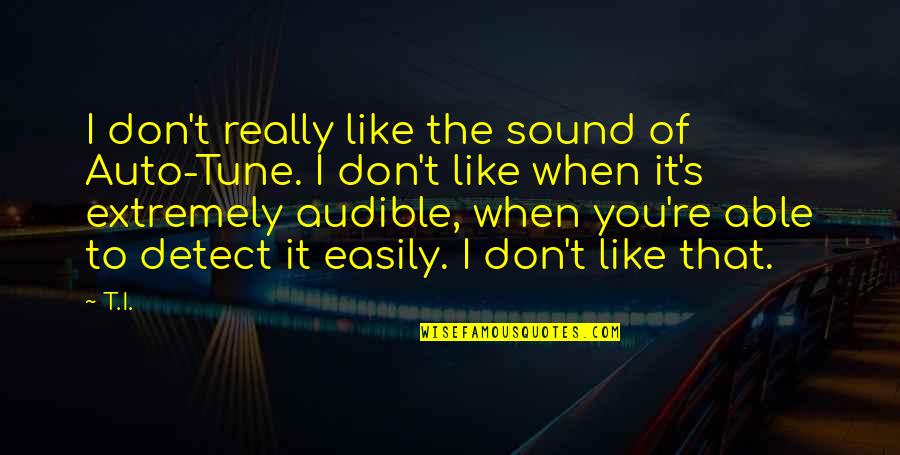 Quotes Kunst En Cultuur Quotes By T.I.: I don't really like the sound of Auto-Tune.