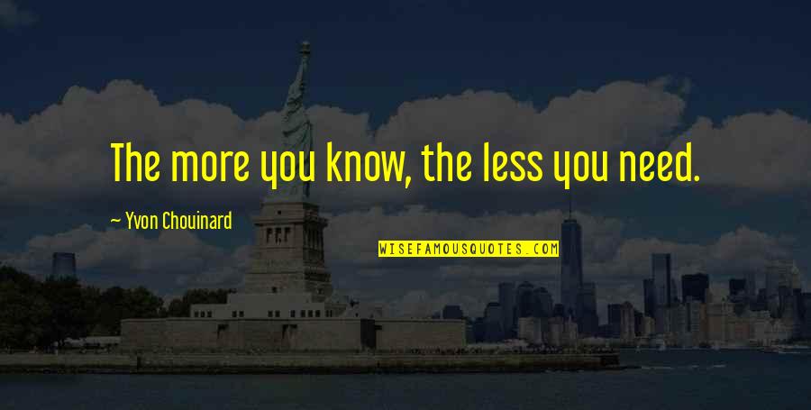 Quotes Kureishi Quotes By Yvon Chouinard: The more you know, the less you need.