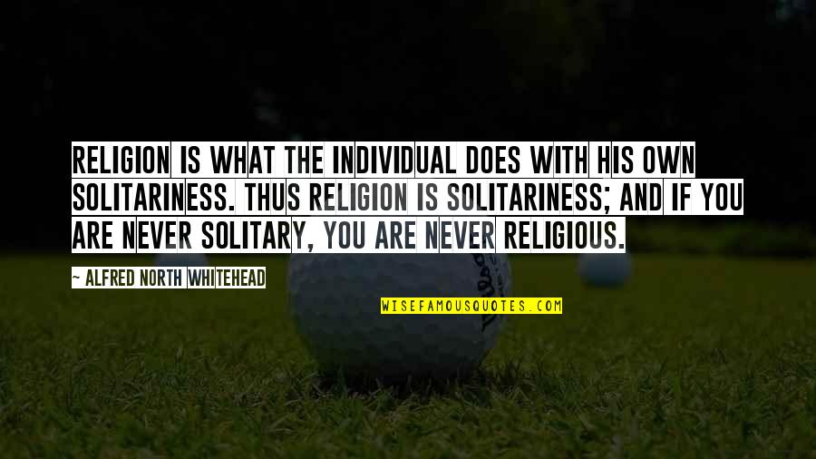 Quotes Kutipan Quotes By Alfred North Whitehead: Religion is what the individual does with his