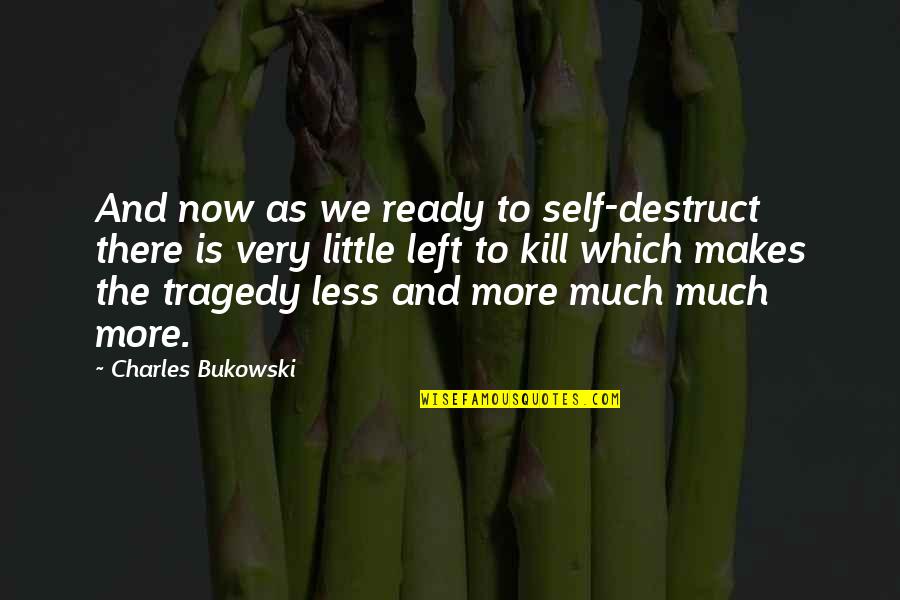 Quotes Kutipan Quotes By Charles Bukowski: And now as we ready to self-destruct there