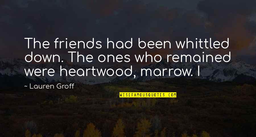 Quotes Kwaad Zijn Quotes By Lauren Groff: The friends had been whittled down. The ones