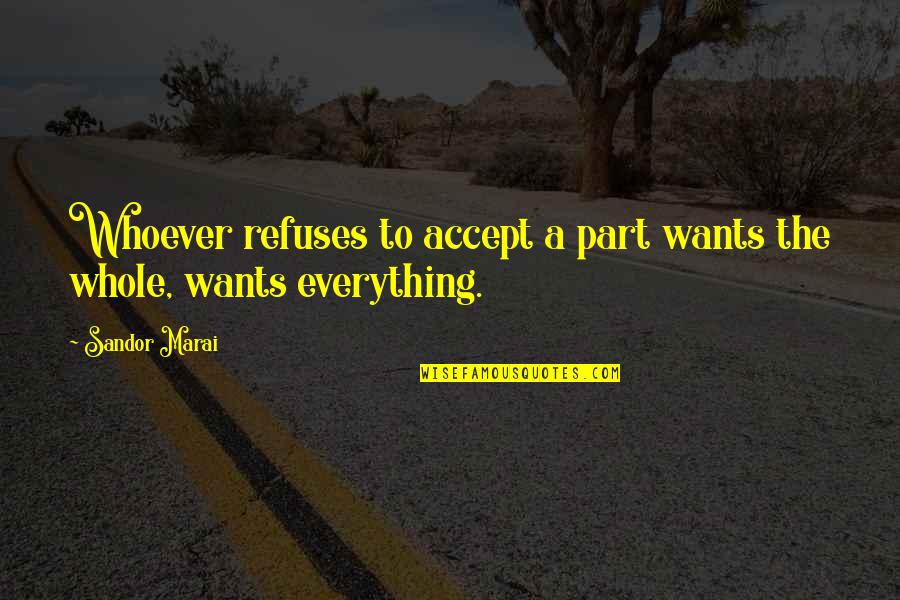 Quotes Kyo Quotes By Sandor Marai: Whoever refuses to accept a part wants the