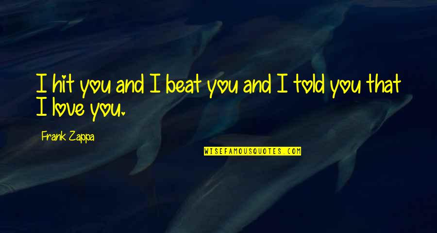 Quotes Lama Quotes By Frank Zappa: I hit you and I beat you and Quotes Lama Quotes By Frank Zappa: I hit you and I beat you and