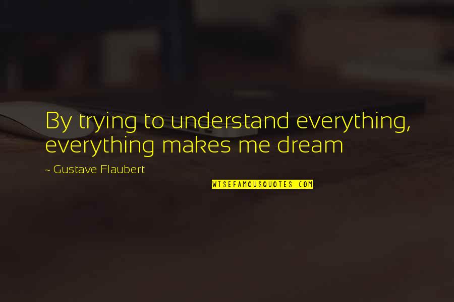 Quotes Lawless Movie Quotes By Gustave Flaubert: By trying to understand everything, everything makes me